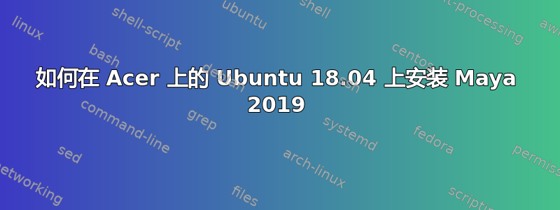 如何在 Acer 上的 Ubuntu 18.04 上安装 Maya 2019