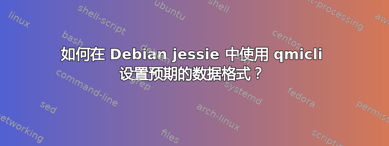 如何在 Debian jessie 中使用 qmicli 设置预期的数据格式？