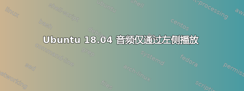 Ubuntu 18.04 音频仅通过左侧播放