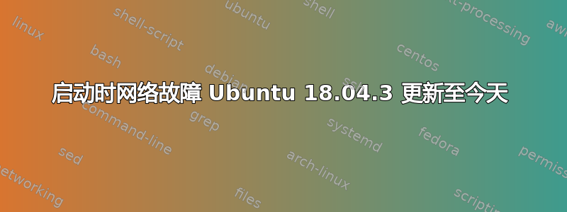 启动时网络故障 Ubuntu 18.04.3 更新至今天