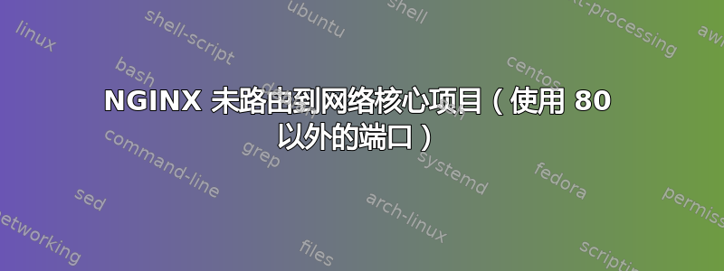 NGINX 未路由到网络核心项目（使用 80 以外的端口）