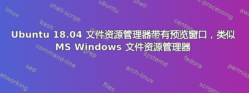 Ubuntu 18.04 文件资源管理器带有预览窗口，类似 MS Windows 文件资源管理器