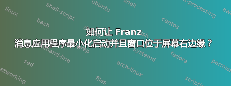 如何让 Franz 消息应用程序最小化启动并且窗口位于屏幕右边缘？