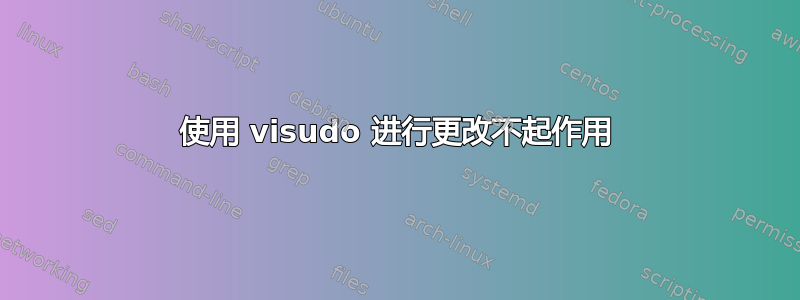 使用 visudo 进行更改不起作用