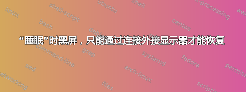 “睡眠”时黑屏，只能通过连接外接显示器才能恢复