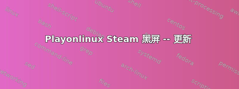 Playonlinux Steam 黑屏 -- 更新