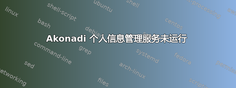 Akonadi 个人信息管理服务未运行