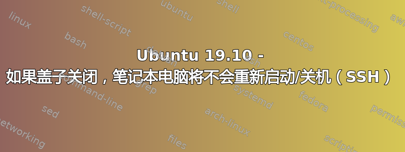 Ubuntu 19.10 - 如果盖子关闭，笔记本电脑将不会重新启动/关机（SSH）