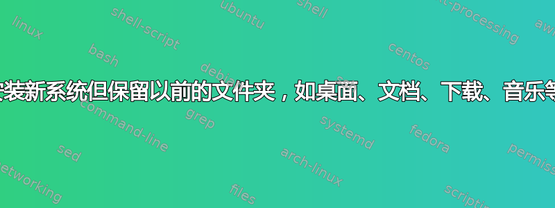 安装新系统但保留以前的文件夹，如桌面、文档、下载、音乐等