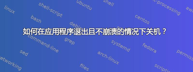 如何在应用程序退出且不崩溃的情况下关机？