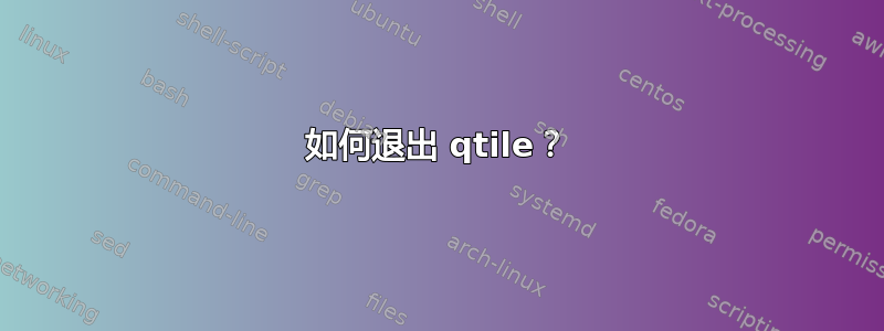 如何退出 qtile？