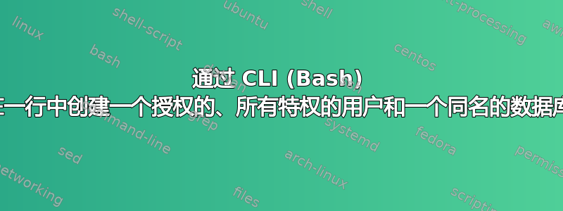 通过 CLI (Bash) 在一行中创建一个授权的、所有特权的用户和一个同名的数据库