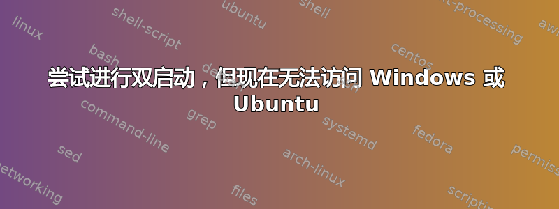 尝试进行双启动，但现在无法访问 Windows 或 Ubuntu