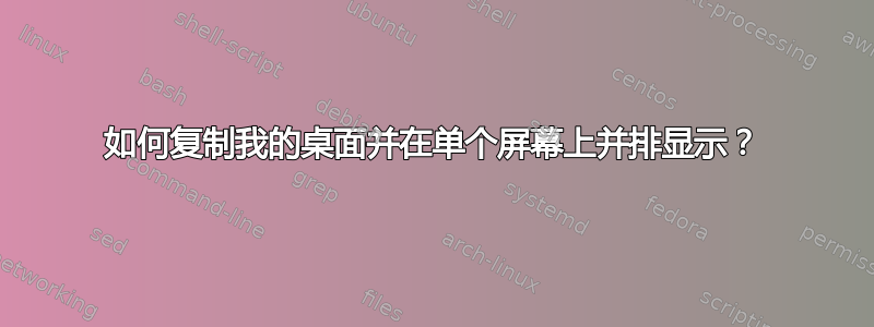 如何复制我的桌面并在单个屏幕上并排显示？