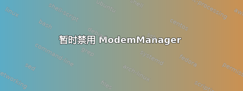 暂时禁用 ModemManager