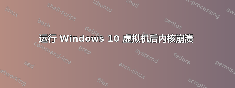 运行 Windows 10 虚拟机后内核崩溃