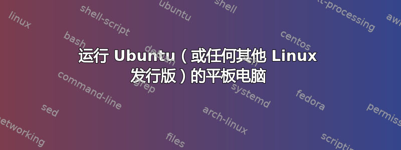 运行 Ubuntu（或任何其他 Linux 发行版）的平板电脑