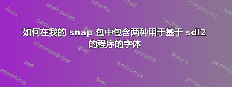 如何在我的 snap 包中包含两种用于基于 sdl2 的程序的字体