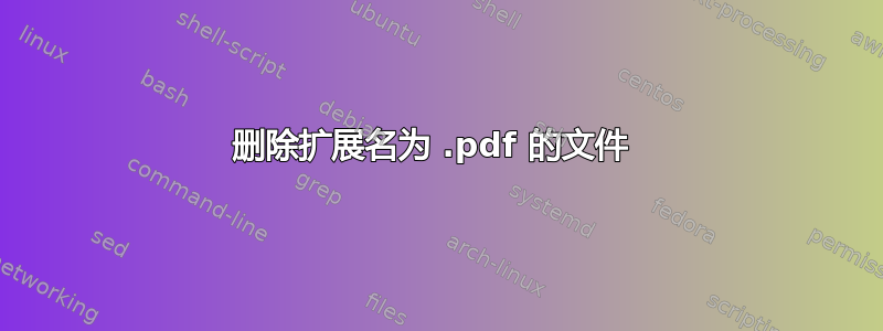 删除扩展名为 .pdf 的文件 