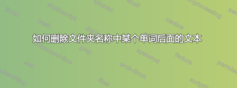 如何删除文件夹名称中某个单词后面的文本