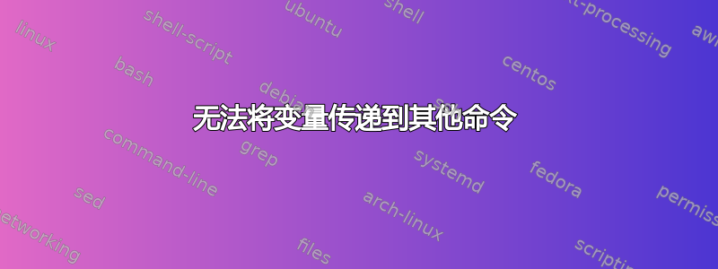 无法将变量传递到其他命令