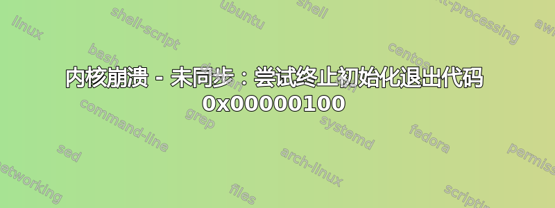 内核崩溃 - 未同步：尝试终止初始化退出代码 0x00000100