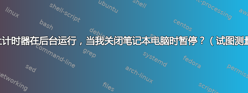 有没有办法让计时器在后台运行，当我关闭笔记本电脑时暂停？（试图测量电池寿命）