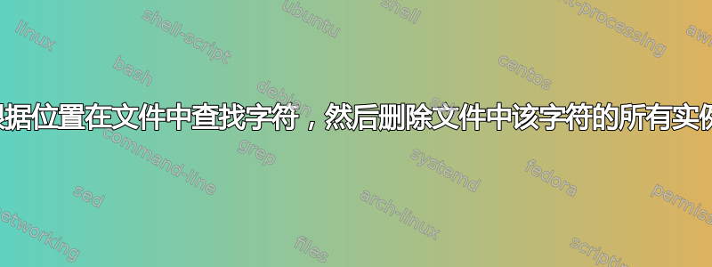 根据位置在文件中查找字符，然后删除文件中该字符的所有实例