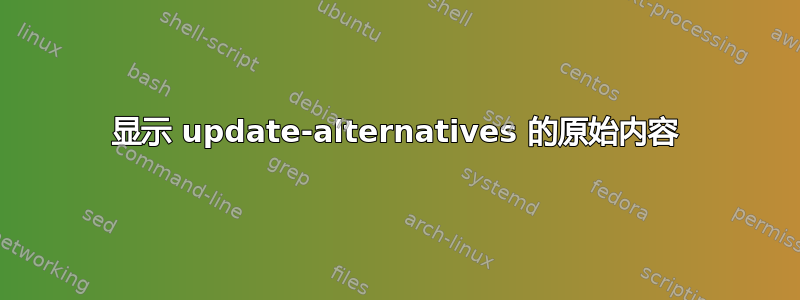 显示 update-alternatives 的原始内容