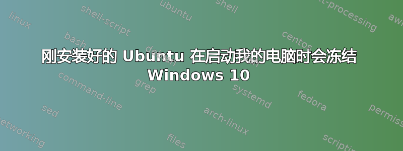 刚安装好的 Ubuntu 在启动我的电脑时会冻结 Windows 10