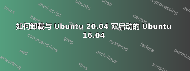 如何卸载与 Ubuntu 20.04 双启动的 Ubuntu 16.04