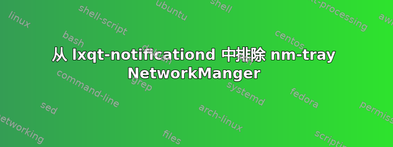 从 lxqt-notificationd 中排除 nm-tray NetworkManger