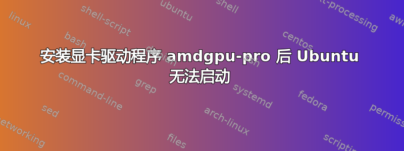 安装显卡驱动程序 amdgpu-pro 后 Ubuntu 无法启动