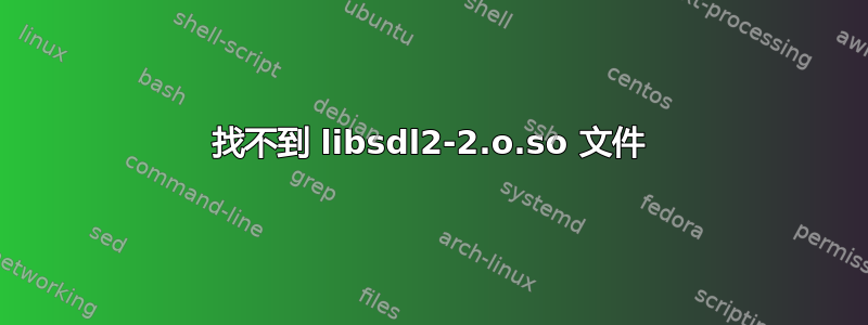 找不到 libsdl2-2.o.so 文件