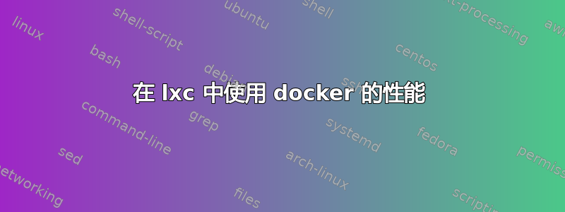 在 lxc 中使用 docker 的性能