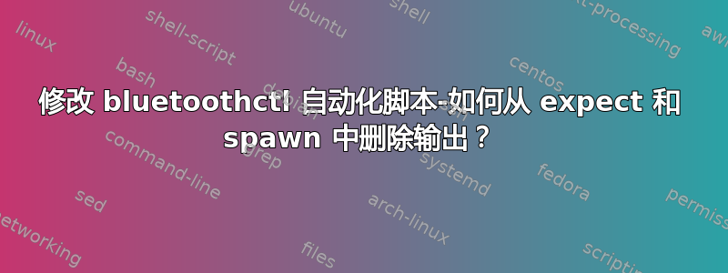 修改 bluetoothctl 自动化脚本-如何从 expect 和 spawn 中删除输出？