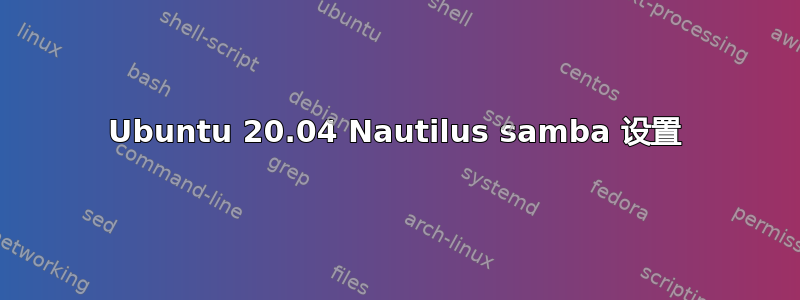 Ubuntu 20.04 Nautilus samba 设置