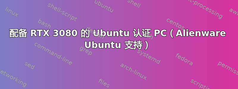 配备 RTX 3080 的 Ubuntu 认证 PC（Alienware Ubuntu 支持）