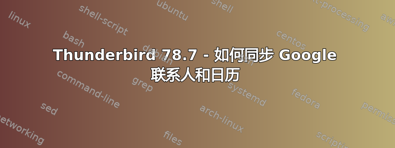 Thunderbird 78.7 - 如何同步 Google 联系人和日历