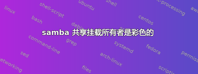 samba 共享挂载所有者是彩色的