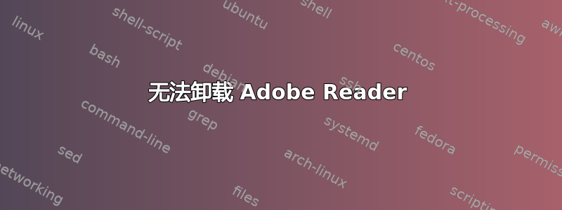 无法卸载 Adob​​e Reader
