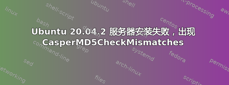 Ubuntu 20.04.2 服务器安装失败，出现 CasperMD5CheckMismatches