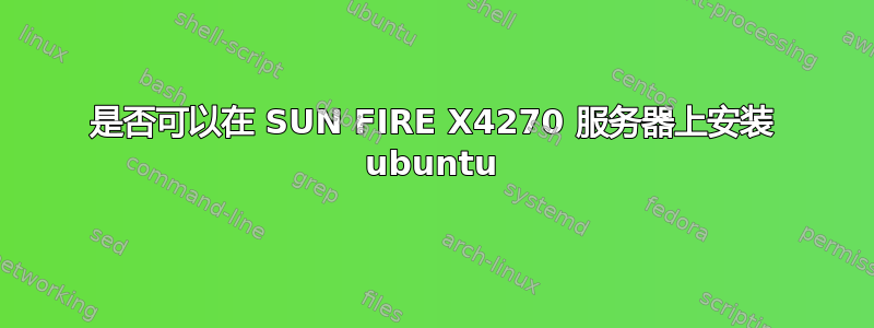 是否可以在 SUN FIRE X4270 服务器上安装 ubuntu