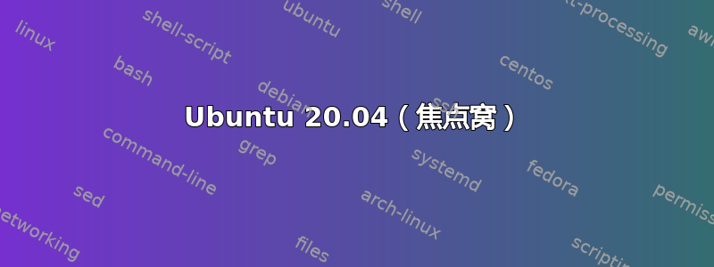 Ubuntu 20.04（焦点窝）