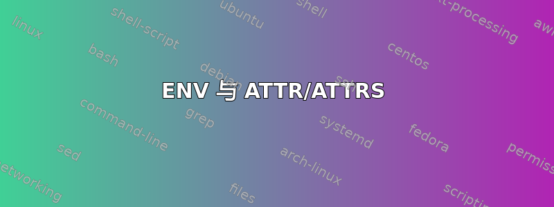 ENV 与 ATTR/ATTRS