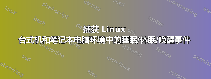 捕获 Linux 台式机和笔记本电脑环境中的睡眠/休眠/唤醒事件