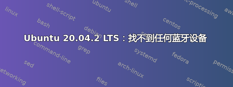 Ubuntu 20.04.2 LTS：找不到任何蓝牙设备