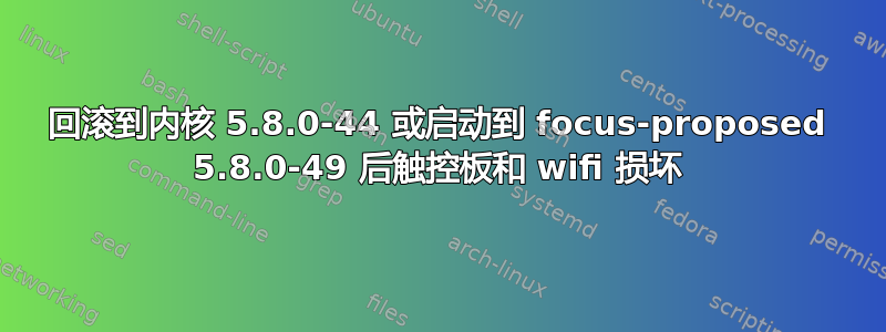 回滚到内核 5.8.0-44 或启动到 focus-proposed 5.8.0-49 后触控板和 wifi 损坏