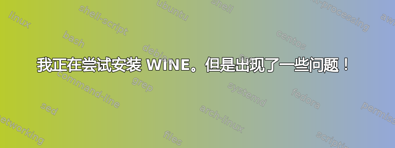 我正在尝试安装 WINE。但是出现了一些问题！