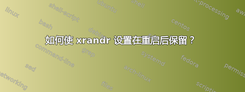 如何使 xrandr 设置在重启后保留？